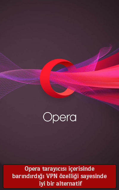 Opera tarayıcısı içerisinde barındırdığı VPN özelliği sayesinde iyi bir alternatif
